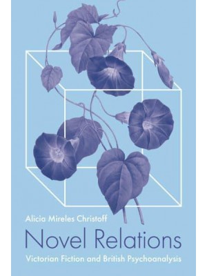 Novel Relations Victorian Fiction and British Psychoanalysis
