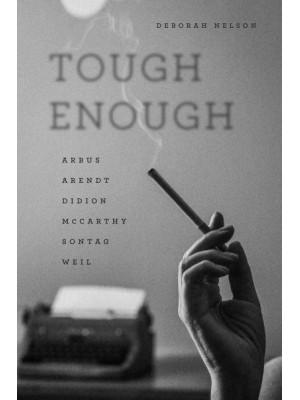 Tough Enough Arbus, Arendt, Didion, Mccarthy, Sontag, Weil