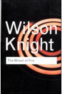 The Wheel of Fire Interpretations of Shakespearian Tragedy - Routledge Classics