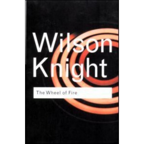 The Wheel of Fire Interpretations of Shakespearian Tragedy - Routledge Classics