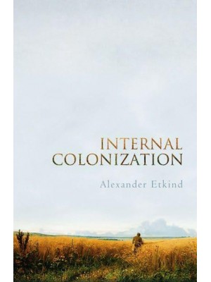 Internal Colonization Russia's Imperial Experience