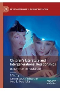 Children's Literature and Intergenerational Relationships : Encounters of the Playful Kind - Critical Approaches to Children's Literature