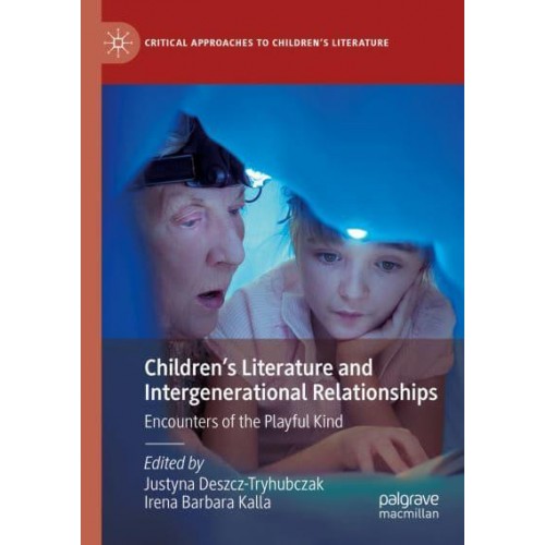 Children's Literature and Intergenerational Relationships : Encounters of the Playful Kind - Critical Approaches to Children's Literature