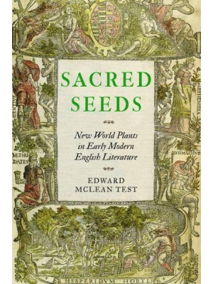 Sacred Seeds New World Plants in Early Modern English Literature - Early Modern Cultural Studies