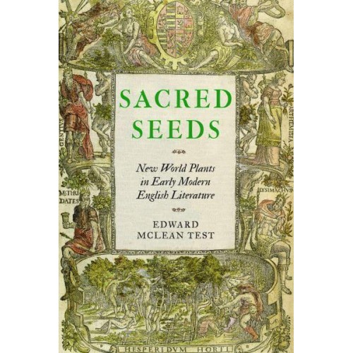 Sacred Seeds New World Plants in Early Modern English Literature - Early Modern Cultural Studies