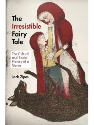 The Irresistible Fairy Tale The Cultural and Social History of a Genre