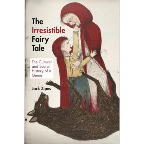 The Irresistible Fairy Tale The Cultural and Social History of a Genre