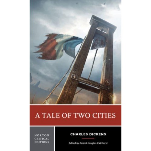 A Tale of Two Cities Authoritative Text, Context, Criticism - A Norton Critical Edition