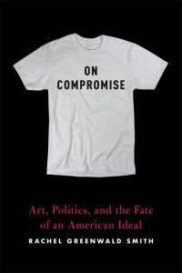 On Compromise Art, Politics, and the Fate of an American Ideal