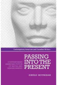 Passing Into the Present Contemporary American Fiction of Racial and Gender Passing - Contemporary American and Canadian Writers