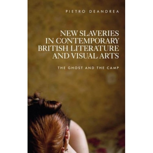 New Slaveries in Contemporary British Literature and Visual Arts The Ghost and the Camp