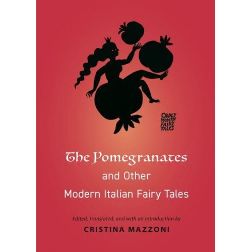 The Pomegranates and Other Modern Italian Fairy Tales - Oddly Modern Fairy Tales