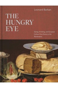 The Hungry Eye Eating, Drinking, and European Culture from Rome to the Renaissance