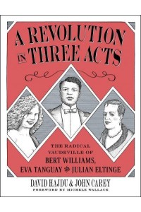A Revolution in Three Acts The Radical Vaudeville of Bert Williams, Eva Tanguay, and Julian Eltinge