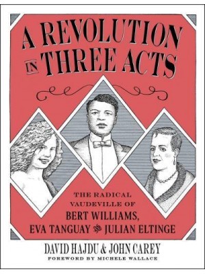 A Revolution in Three Acts The Radical Vaudeville of Bert Williams, Eva Tanguay, and Julian Eltinge