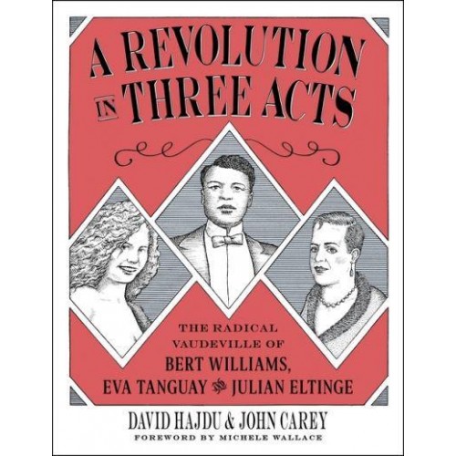 A Revolution in Three Acts The Radical Vaudeville of Bert Williams, Eva Tanguay, and Julian Eltinge