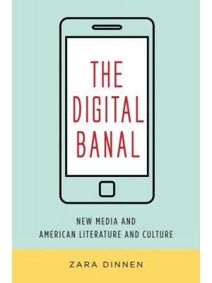 The Digital Banal New Media in American Literature and Culture - Literature Now