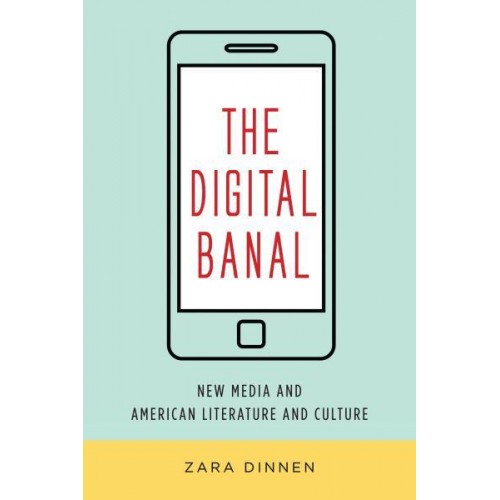 The Digital Banal New Media in American Literature and Culture - Literature Now