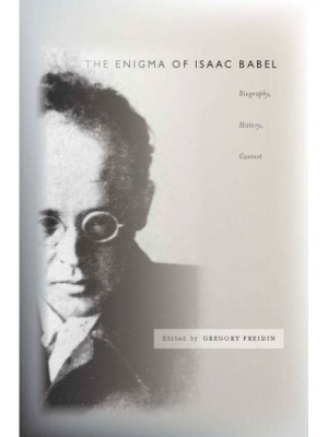 The Enigma of Isaac Babel Biography, History, Context