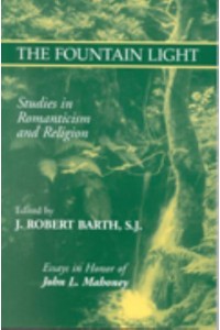 The Fountain Light Studies in Romanticism and Religion : In Honor of John L. Mahoney - Studies in Religion and Literature