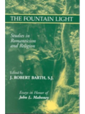 The Fountain Light Studies in Romanticism and Religion : In Honor of John L. Mahoney - Studies in Religion and Literature