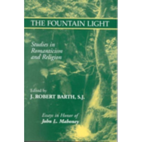 The Fountain Light Studies in Romanticism and Religion : In Honor of John L. Mahoney - Studies in Religion and Literature