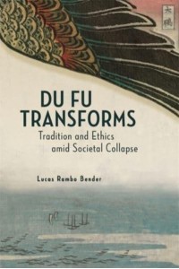 Du Fu Transforms Tradition and Ethics Amid Societal Collapse - Harvard-Yenching Institute Monograph Series
