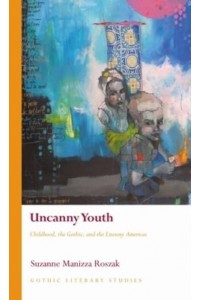 Uncanny Youth Childhood, the Gothic, and the Literary Americas - Gothic Literary Studies