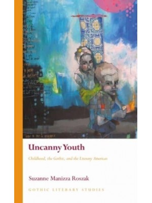 Uncanny Youth Childhood, the Gothic, and the Literary Americas - Gothic Literary Studies
