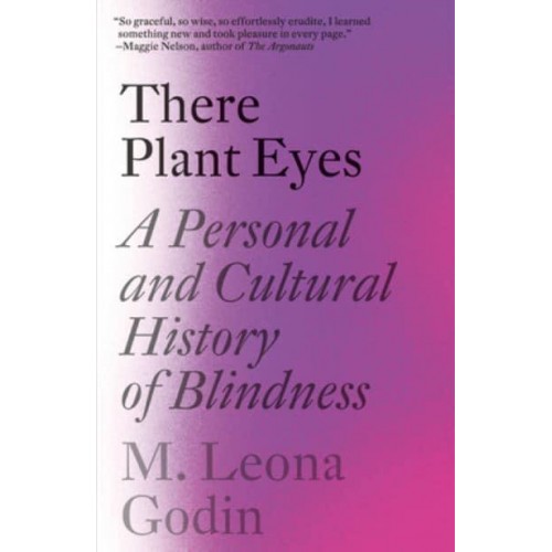 There Plant Eyes A Personal and Cultural History of Blindness