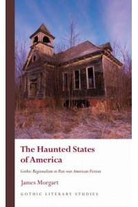 The Haunted States of America Gothic Regionalism in Post-War American Fiction - Gothic Literary Studies