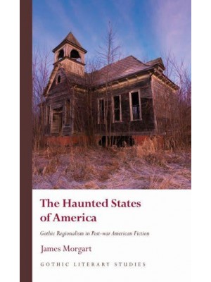 The Haunted States of America Gothic Regionalism in Post-War American Fiction - Gothic Literary Studies
