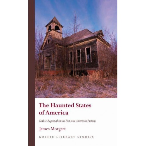 The Haunted States of America Gothic Regionalism in Post-War American Fiction - Gothic Literary Studies
