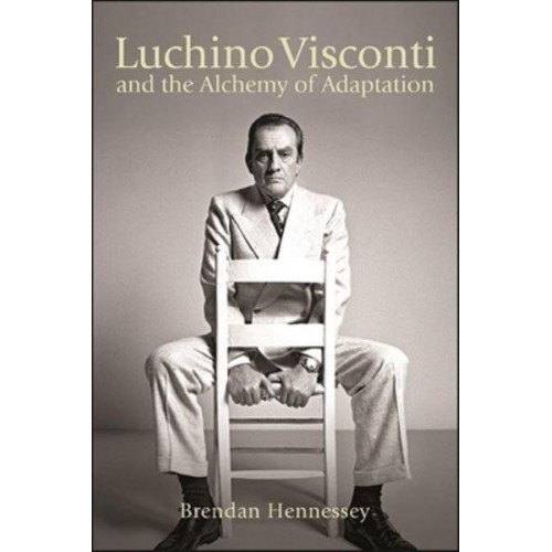 Luchino Visconti and the Alchemy of Adaptation - The SUNY Series, Horizons of Cinema