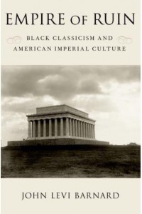 Empire of Ruin Black Classicism and American Imperial Culture