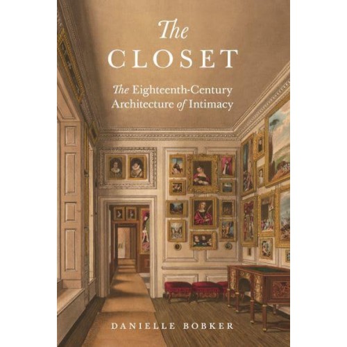 The Closet The Eighteenth-Century Architecture of Intimacy