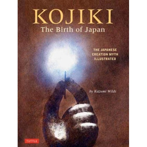 Kojiki: The Birth of Japan The Japanese Creation Myth Illustrated