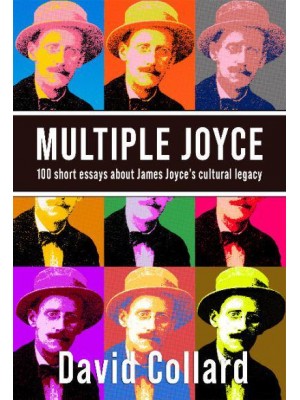 Multiple Joyce 100 Short Essays About James Joyce's Cultural Legacy