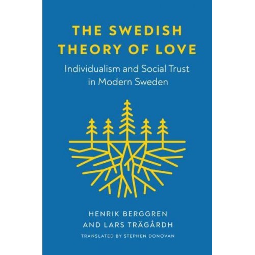 The Swedish Theory of Love Individualism and Social Trust in Modern Sweden - New Directions in Scandinavian Studies