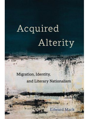 Acquired Alterity Migration, Identity, and Literary Nationalism - New Interventions in Japanese Studies