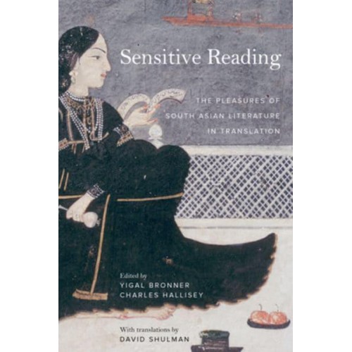 Sensitive Reading The Pleasures of South Asian Literature in Translation