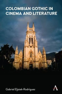 Colombian Gothic in Cinema and Literature - Anthem Studies in Gothic Literature