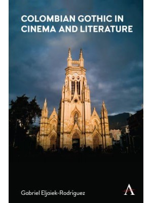 Colombian Gothic in Cinema and Literature - Anthem Studies in Gothic Literature