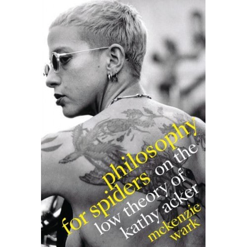 Philosophy for Spiders On the Low Theory of Kathy Acker