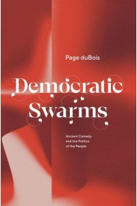 Democratic Swarms Ancient Comedy and the Politics of the People