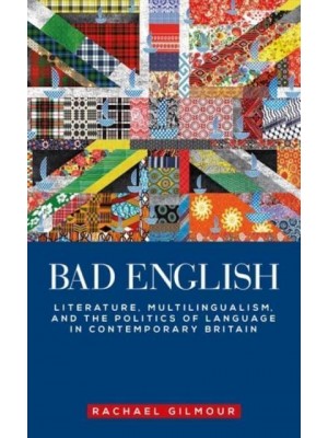 Bad English Literature, Multilingualism, and the Politics of Language in Contemporary Britain - Manchester University Press