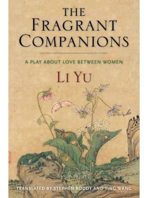 The Fragrant Companions A Play About Love Between Women - Translations from the Asian Classics