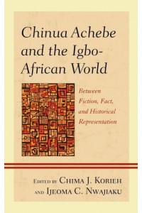 Chinua Achebe and the Igbo-African World Between Fiction, Fact, and Historical Representation
