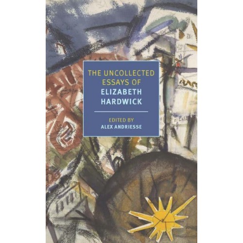 The Uncollected Essays of Elizabeth Hardwick - New York Review Books Classics