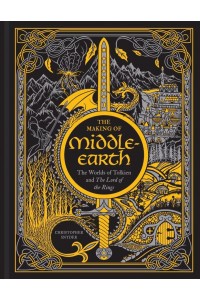 The Making of Middle-Earth The Worlds of Tolkien and The Lord of the Rings